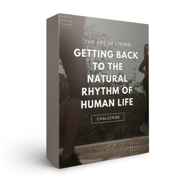 The Art of Living: Getting Back to the Natural Rhythm of Human Life